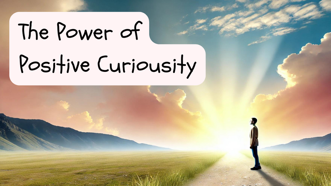 The Power of Positive Curiosity: Embracing Open-Ended Questions to Enrich Your Life